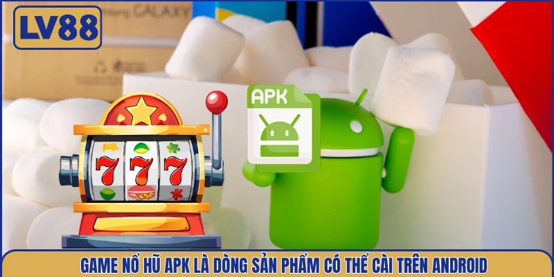 game-no-hu-apk-la-dong-san-pham-co-the-cai-tren-android